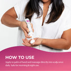 How to Use. Apply to palm of hand and massage directly into scalp once daily. Safe for morning and night use.
